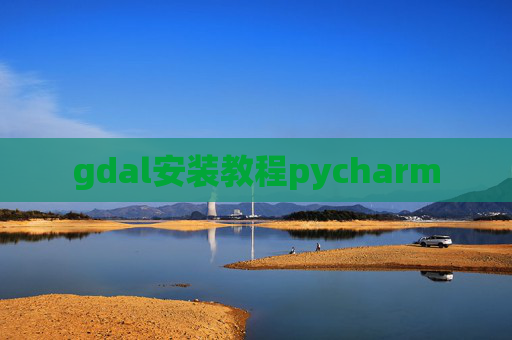 gdal安装教程pycharm